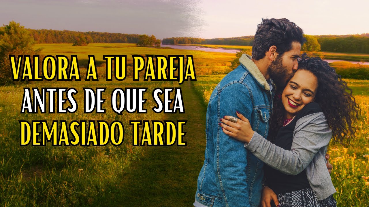 Aprende a valorar a las personas mientras están contigo