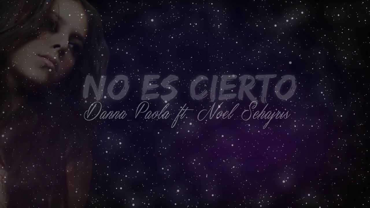 Letra de No es cierto de Danna Paola y Noel Schajris